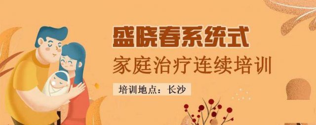 盛晓春·系统式家庭治疗连续培训，助你轻松面对家庭冲突的挑战！